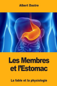 Title: Les Membres et l'Estomac: La fable et la physiologie, Author: Albert Dastre