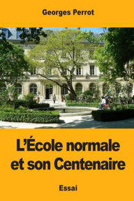 Title: L'ï¿½cole normale et son Centenaire, Author: Georges Perrot