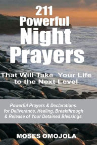 Title: 211 Powerful Night Prayers that Will Take Your Life to the Next Level: Powerful Prayers & Declarations for Deliverance, Healing, Breakthrough & Release of Your Detained Blessings, Author: Moses Omojola