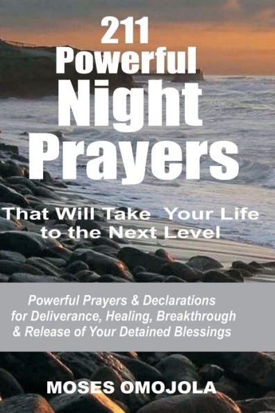 211 Powerful Night Prayers that Will Take Your Life to the Next Level: & Declarations for Deliverance, Healing, Breakthrough Release of Detained Blessings