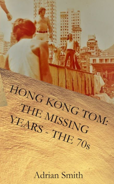 Hong Kong Tom: The Missing Years - The 70s