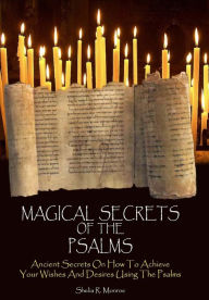 Title: Magical Secrets of the Psalms: Ancient Secrets On How To Achieve Your Wishes And Desires Using The Psalms, Author: Shelia R Monroe
