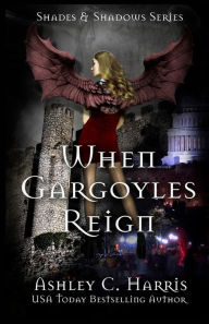 Title: When Gargoyles Reign, Author: Ashley C. Harris