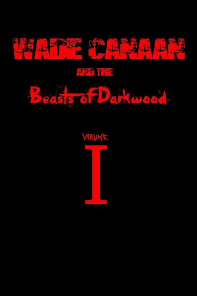 Wade Canaan and the Beasts of Darkwood: Volume One