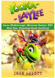 Title: Yooka Laylee Game Walkthrough, Nintendo Switch, PS4, Xbox One, Download Guide Unofficial, Author: Josh Abbott