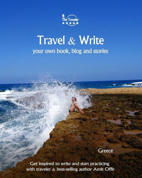 Travel & Write Your Own Book, Blog and Stories - Greece: Get Inspired to Write and Start Practicing