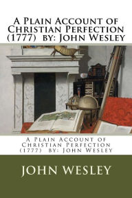 Title: A Plain Account of Christian Perfection (1777) by: John Wesley, Author: John Wesley