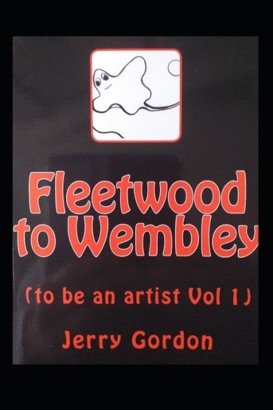 Fleetwood to Wembley: (to be an artist Vol 1)