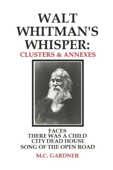 Walt Whitman's Whisper: Clusters & Annexes: Faces, There Was a Child Went Forth, City Dead House,
