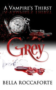 Title: A Vampire's Thirst: Grey, Author: Bella Roccaforte