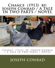 Title: Chance (1913) by: Joseph Conrad / A TALE IN TWO PARTS / NOVEL, Author: Joseph Conrad