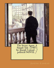 Title: The Secret Agent, A Simple Tale (1907) by: Joseph Conrad . / political NOVEL /, Author: Joseph Conrad