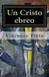 Title: Un Cristo ebreo: Alberto Lecco e la tragedia ebraica novecentesca, Author: Vincenzo Pinto