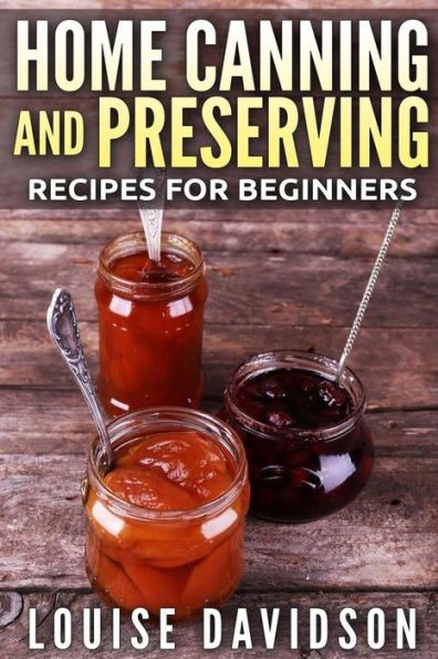 Home Canning and Preserving Recipes for Beginners ***Color Edition***
