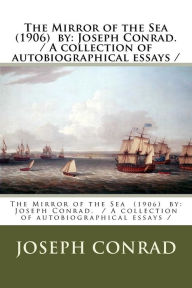 Title: The Mirror of the Sea (1906) by: Joseph Conrad. / A collection of autobiographical essays /, Author: Joseph Conrad