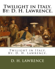 Twilight in Italy. By: D. H. Lawrence.