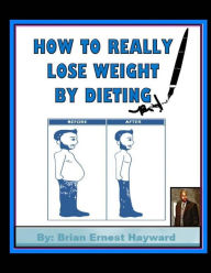 Title: How to really Lose weight by dieting, Author: Brian Ernest Hayward