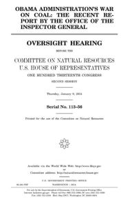 Title: Obama administration's war on coal: the recent report by the Office of the Inspector General : oversight hearing before the Commitee on Natural Resources, U.S. House of Representatives, One Hundred Thirteenth Congress, second session, Thursday, January 9, Author: United States House of Representatives