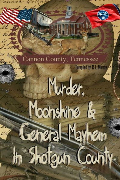 Murder, Moonshine & General Mayhem in Shotgun County: Cannon County, Tennessee
