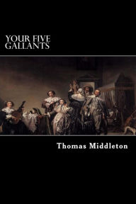 Title: Your Five Gallants, Author: Thomas Middleton