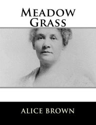 Title: Meadow Grass, Author: Alice Brown