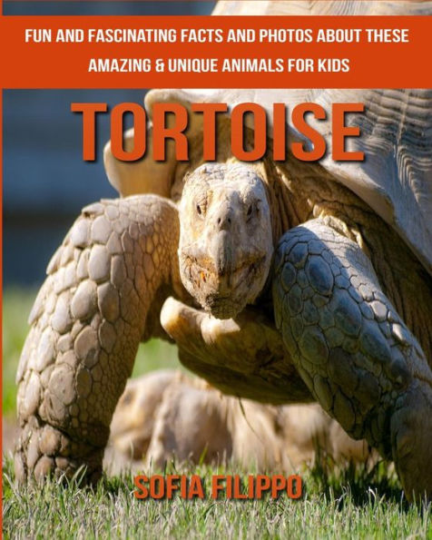 Tortoise: Fun and Fascinating Facts and Photos about These Amazing & Unique Animals for Kids