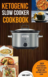 Title: Ketogenic Slow Cooker Cookbook: Easy Keto Crockpot Recipes For Rapid Weight Loss And Smart Healthy Living, Author: Jamie Canty