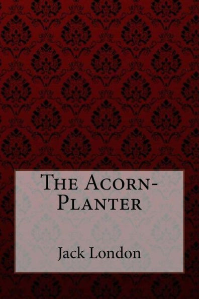 The Acorn-Planter Jack London