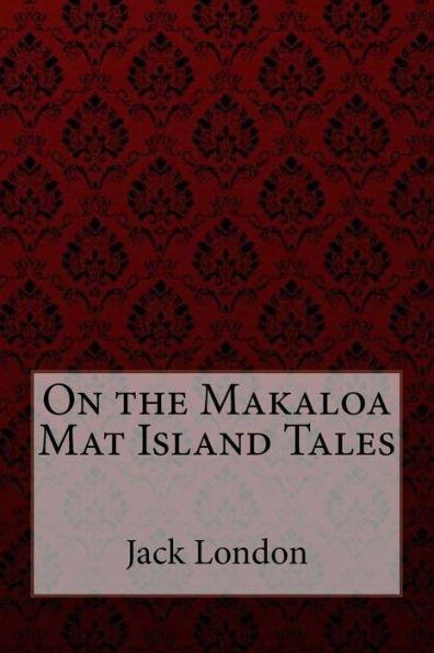 On the Makaloa Mat Island Tales Jack London