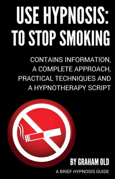 Use Hypnosis: to Stop Smoking: Use Hypnosis to Stop Smoking