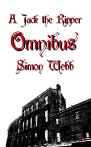 Title: A Jack the Ripper Omnibus, Author: Simon Webb