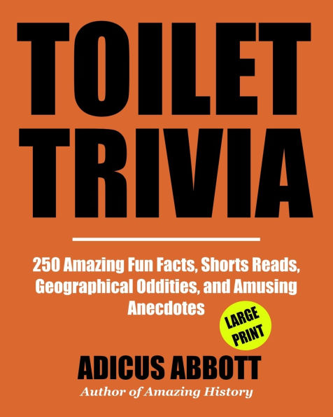 Toilet Trivia: 250 Amazing Fun Facts, Shorts Reads, Geographical Oddities, and Amusing Anecdotes (Large Print)