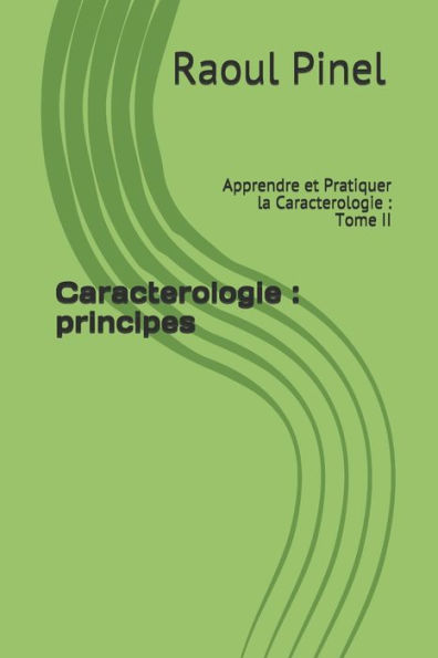 Caracterologie: principes: Apprendre et Pratiquer la Caracterologie: Tome II