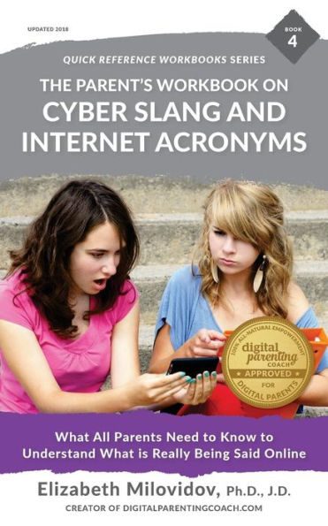 The Parent's Workbook on Cyber Slang and Internet Acronyms: What All Parents Need to Know to Understand What Is Really Being Said Online