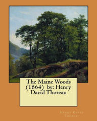 Title: The Maine Woods (1864) by: Henry David Thoreau, Author: Henry David Thoreau