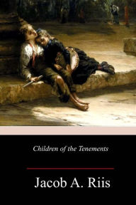 Title: Children of the Tenements, Author: Jacob a Riis