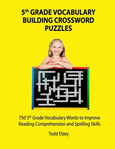 5th Grade Vocabulary Building Crossword Puzzles: 750Vocabulary Words To Improve Reading Comprehension and Spelling Skills