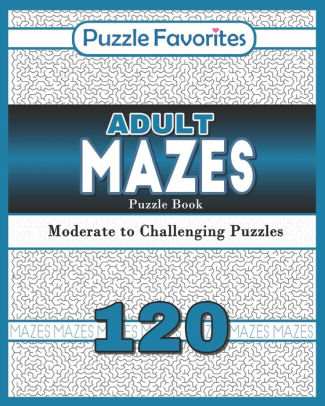 Adult Mazes Puzzle Book 120 Moderate To Challenging Puzzles Giant Maze Book Puzzlers For Adults By Puzzle Favorites Paperback Barnes Noble