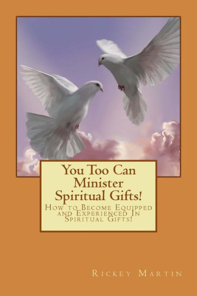 You Too Can Minister Spiritual Gifts!: How to Become Equipped and Experienced In Spiritual Gifts!