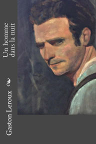Title: Un homme dans la nuit, Author: Gaston Leroux