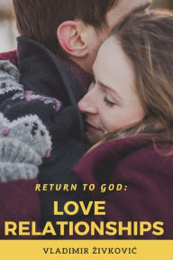 Title: Return to God: Love Relationships, Author: Vladimir Zivkovic