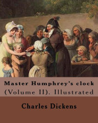 Title: Master Humphrey's clock . By: Charles Dickens, Illustrated By: George Cattermole and By: Hablot ( Knight) Browne. (Volume II).: In three volumes, Illustrated, Author: George Cattermole