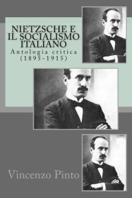 Title: Nietzsche e il socialismo italiano: Antologia critica (1895-1915), Author: Vincenzo Pinto