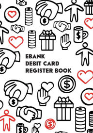 Title: Ebank Debit Card Register Book: Check & Debit Card Log Book Check & Debit Card Register Record Book, Checkbook Register/Transaction Register 7 X 10 Inches (Debit Card & Check Registers), Author: Patty Rodriguez