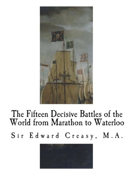 The Fifteen Decisive Battles of the World from Marathon to Waterloo: Decisive Battles