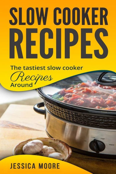 Slow Cooker Recipes: The Tastiest Slow Cooker Recipes Around