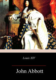 Title: Louis XIV, Author: John Abbott