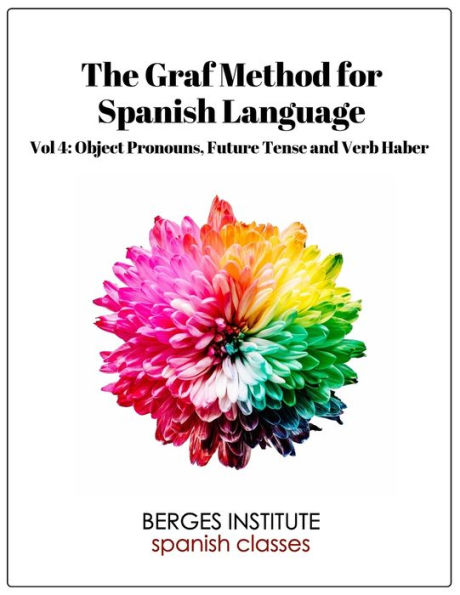 The Graf Method for Spanish Language, Vol 4: Object Pronouns, Future Tense and V