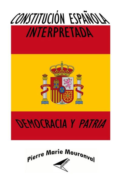 Constituciï¿½n Espaï¿½ola interpretada: Democracia y Patria