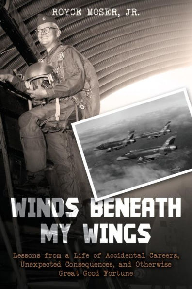 Winds Beneath My Wings: Lessons from a Life of Accidental Careers, Unexpected Consequences, and Otherwise Great Good Fortune